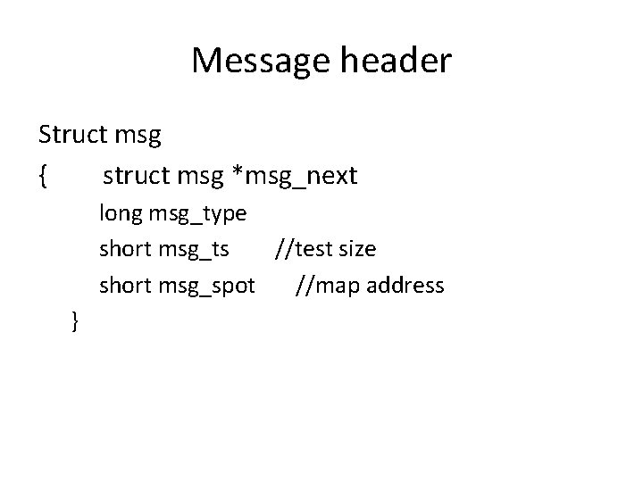 Message header Struct msg { struct msg *msg_next long msg_type short msg_ts //test size