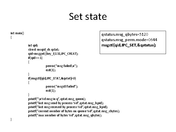 Set state int main() { } qstatus. msg_qbytes=5120 qstatus. msg_perm. mode=0644 msgctl(qid, IPC_SET, &qstatus);