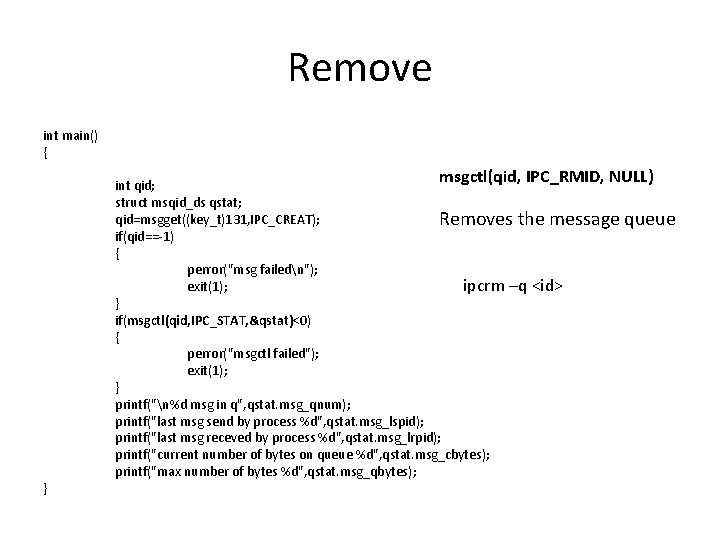 Remove int main() { msgctl(qid, IPC_RMID, NULL) } int qid; struct msqid_ds qstat; qid=msgget((key_t)131,