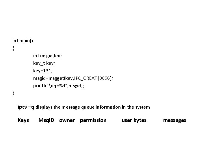 int main() { int msgid, len; key_t key; key=131; msgid=msgget(key, IPC_CREAT|0666); printf("nq=%d", msgid); }
