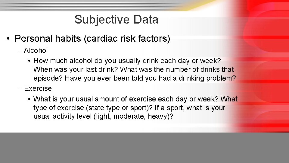 Subjective Data • Personal habits (cardiac risk factors) – Alcohol • How much alcohol