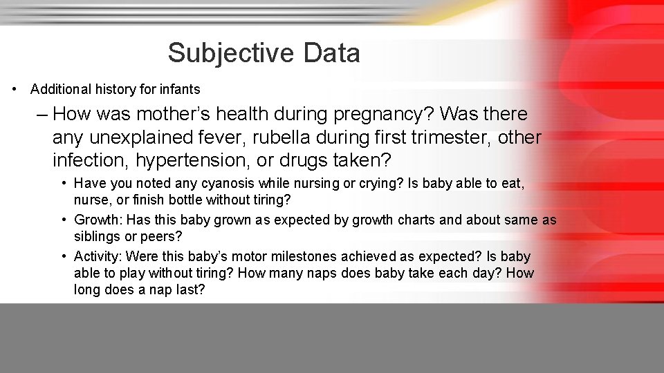 Subjective Data • Additional history for infants – How was mother’s health during pregnancy?