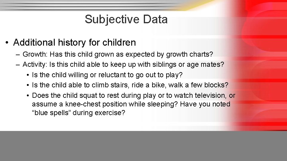 Subjective Data • Additional history for children – Growth: Has this child grown as