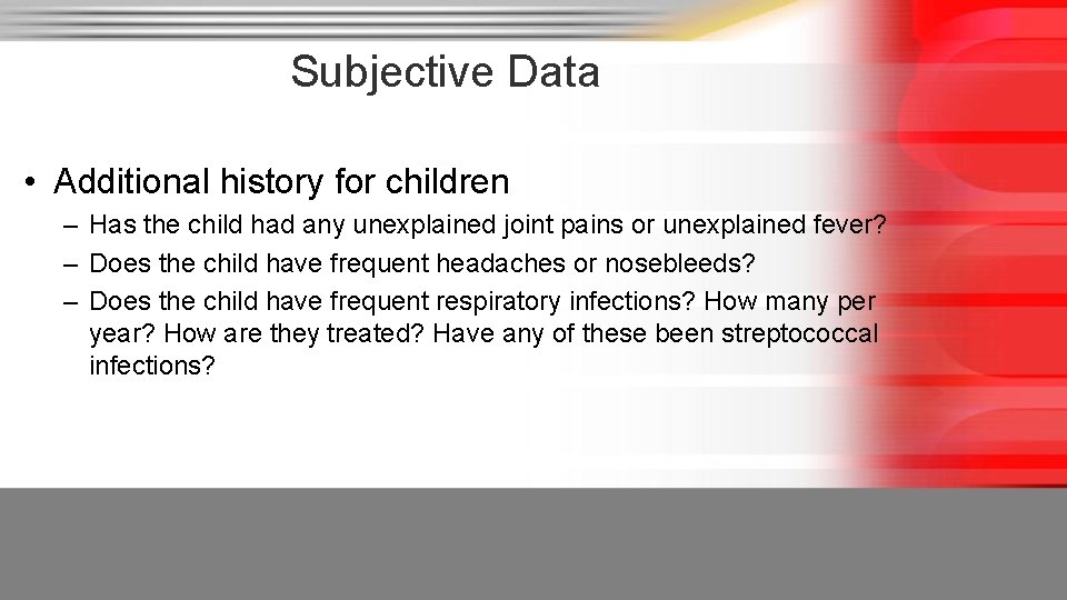 Subjective Data • Additional history for children – Has the child had any unexplained