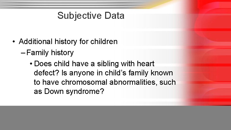 Subjective Data • Additional history for children – Family history • Does child have