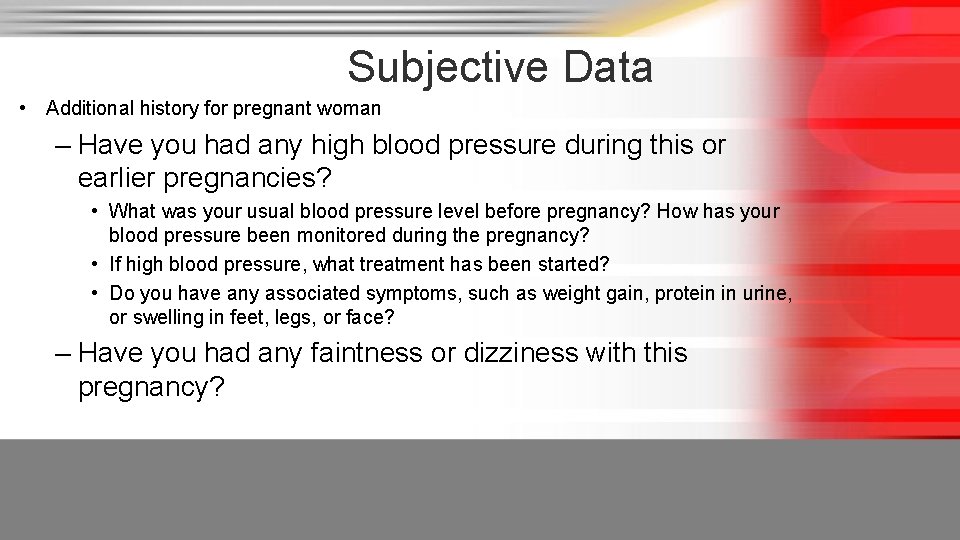 Subjective Data • Additional history for pregnant woman – Have you had any high