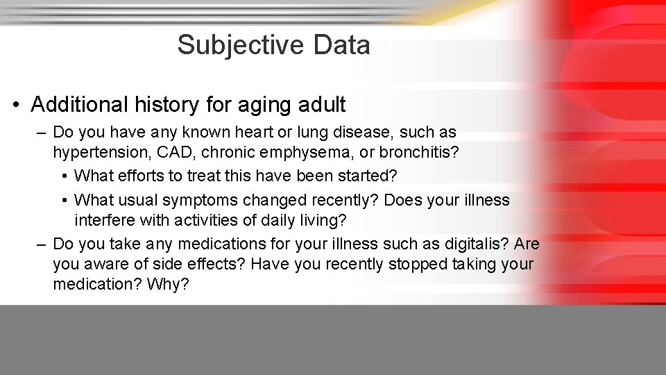 Subjective Data • Additional history for aging adult – Do you have any known