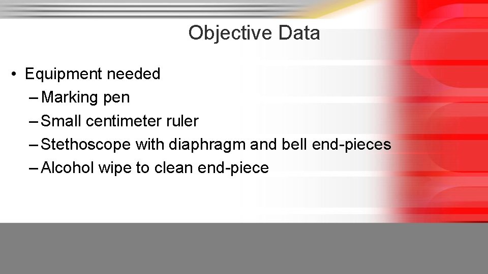 Objective Data • Equipment needed – Marking pen – Small centimeter ruler – Stethoscope