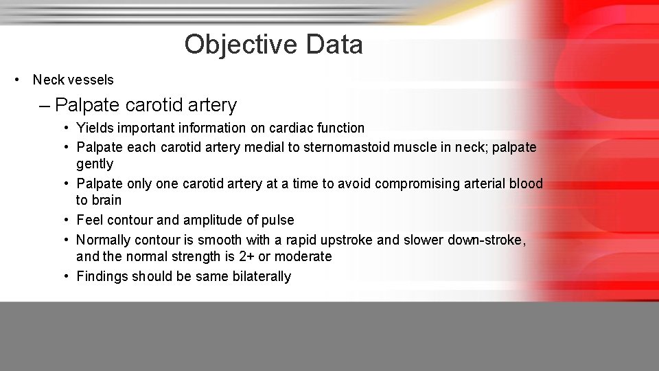 Objective Data • Neck vessels – Palpate carotid artery • Yields important information on