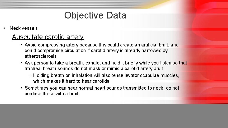 Objective Data • Neck vessels Auscultate carotid artery • Avoid compressing artery because this