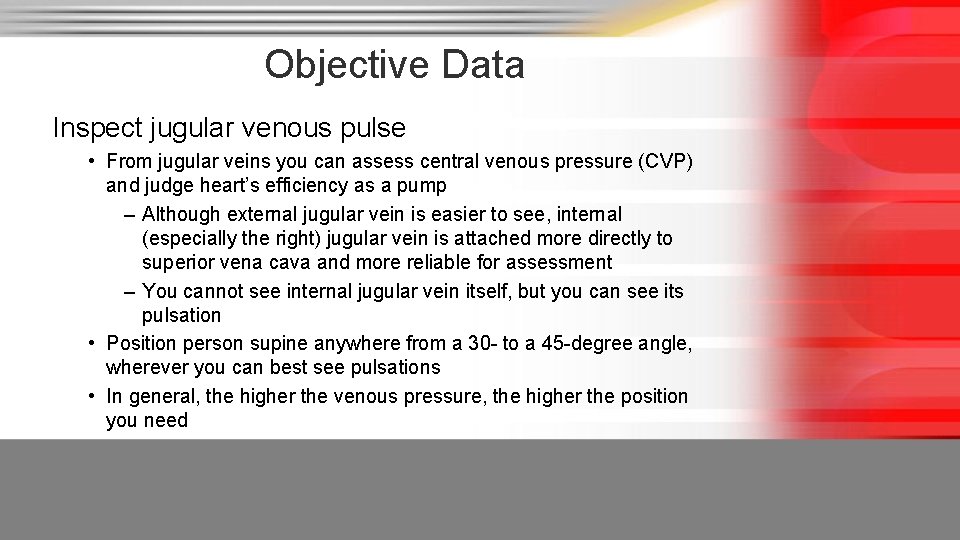 Objective Data Inspect jugular venous pulse • From jugular veins you can assess central