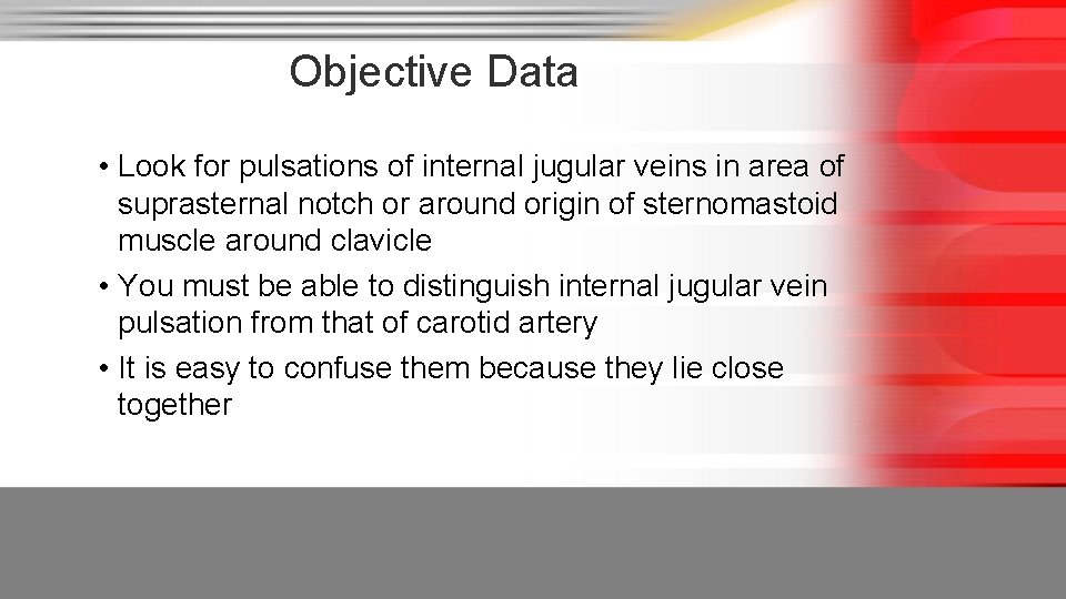 Objective Data • Look for pulsations of internal jugular veins in area of suprasternal