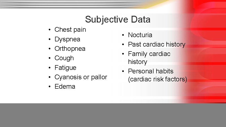 Subjective Data • • Chest pain Dyspnea Orthopnea Cough Fatigue Cyanosis or pallor Edema