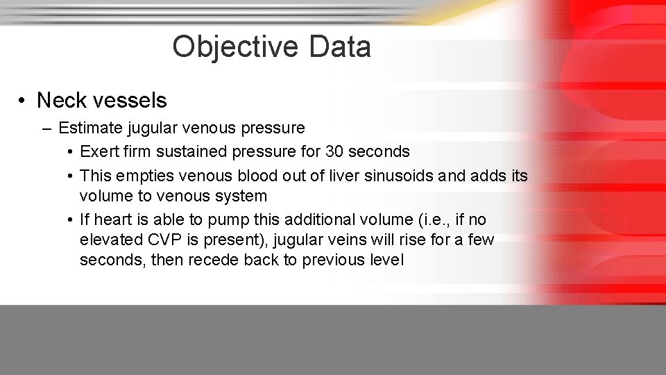 Objective Data • Neck vessels – Estimate jugular venous pressure • Exert firm sustained