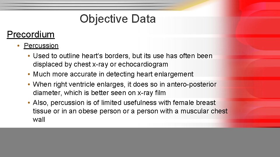 Objective Data Precordium • Percussion • Used to outline heart’s borders, but its use