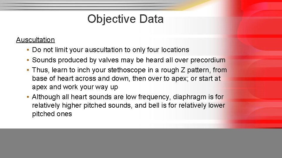 Objective Data Auscultation • Do not limit your auscultation to only four locations •