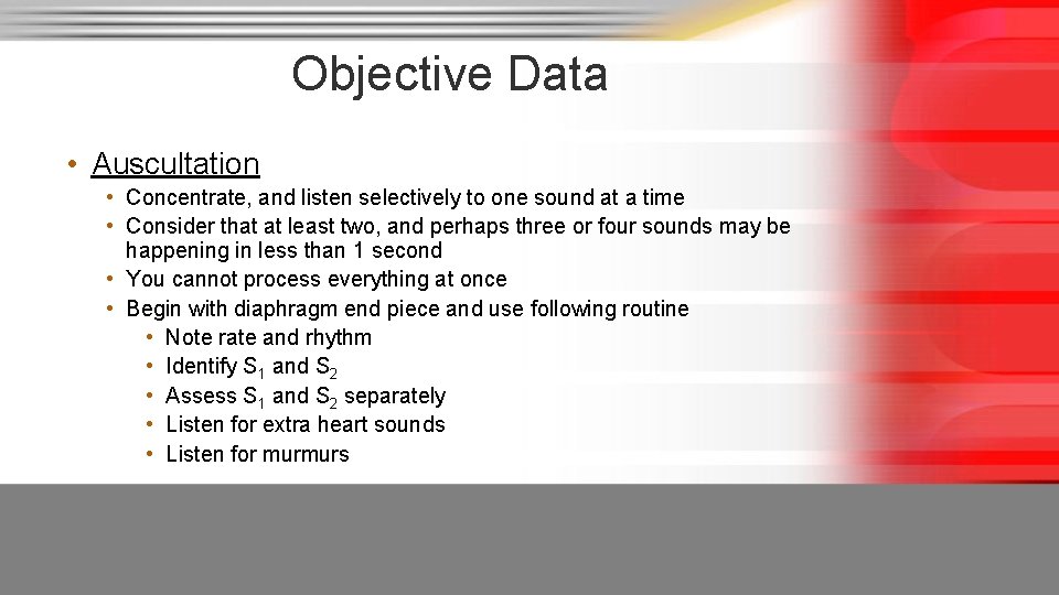 Objective Data • Auscultation • Concentrate, and listen selectively to one sound at a