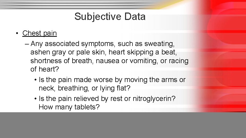 Subjective Data • Chest pain – Any associated symptoms, such as sweating, ashen gray