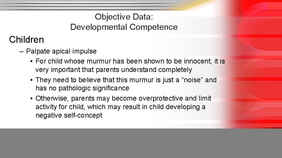 Objective Data: Developmental Competence Children – Palpate apical impulse • For child whose murmur