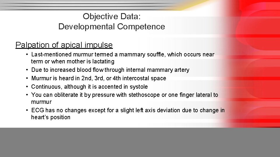 Objective Data: Developmental Competence Palpation of apical impulse • Last-mentioned murmur termed a mammary