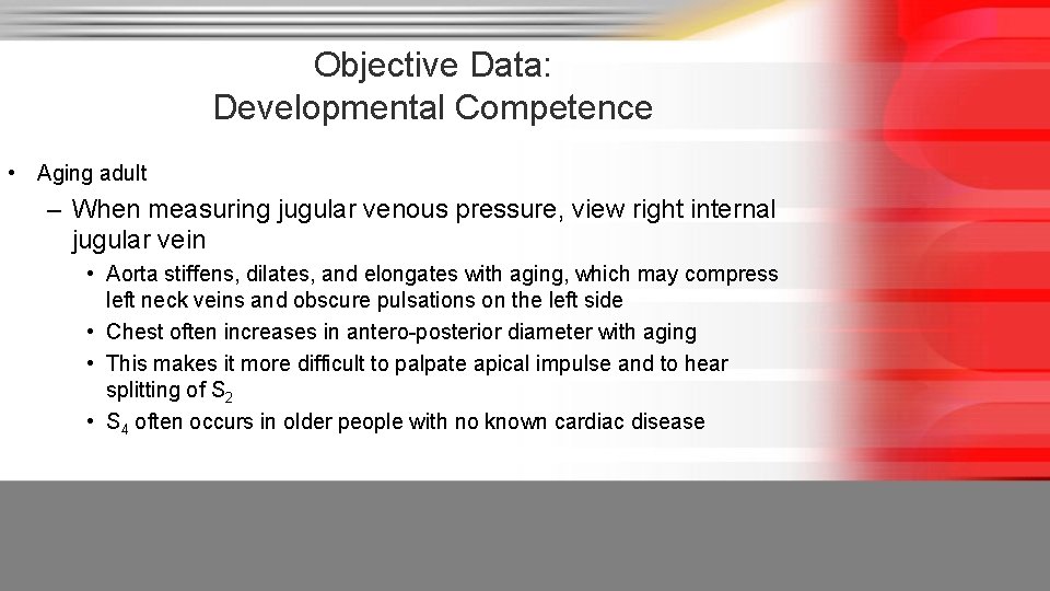 Objective Data: Developmental Competence • Aging adult – When measuring jugular venous pressure, view