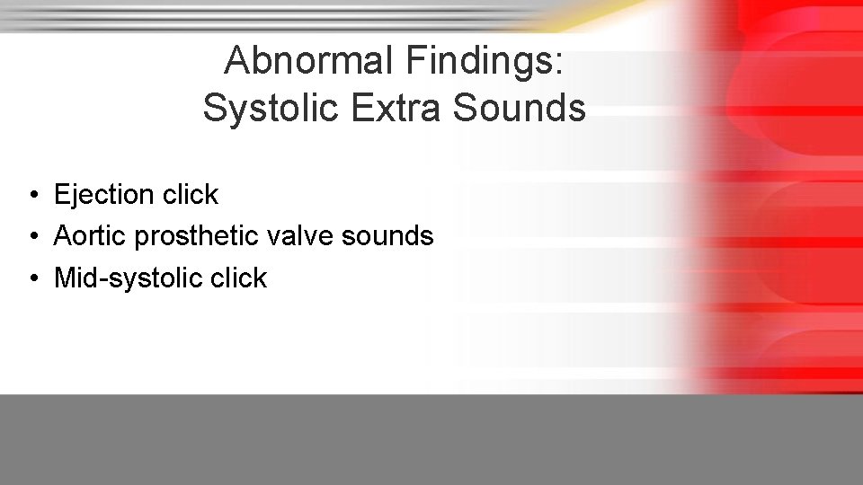 Abnormal Findings: Systolic Extra Sounds • Ejection click • Aortic prosthetic valve sounds •