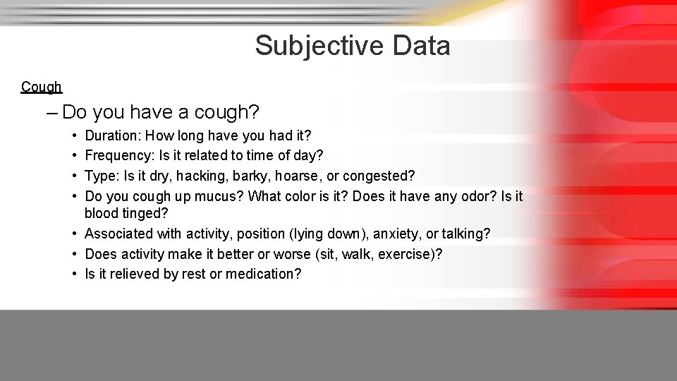 Subjective Data Cough – Do you have a cough? • • Duration: How long