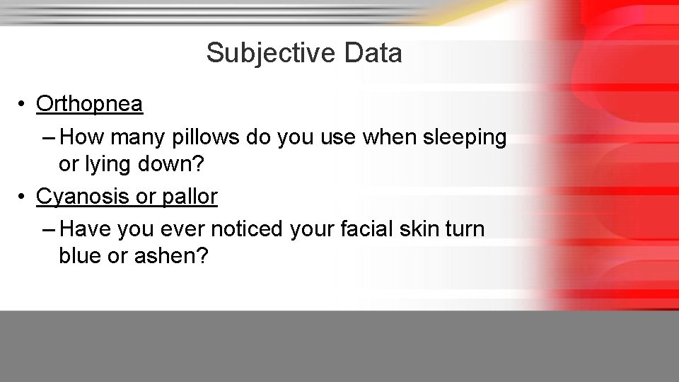 Subjective Data • Orthopnea – How many pillows do you use when sleeping or