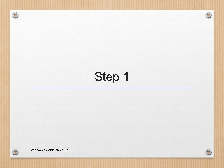 Step 1 www. cscc. edu/phlebotomy 