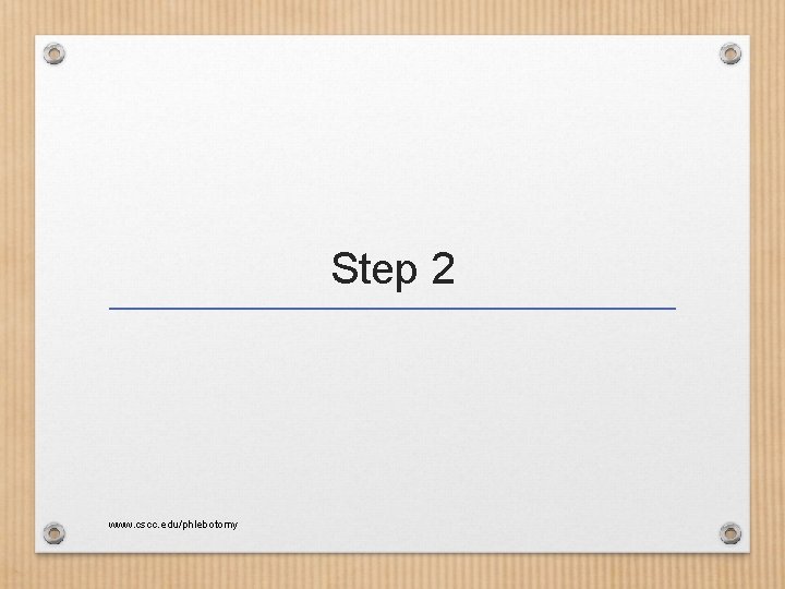 Step 2 www. cscc. edu/phlebotomy 