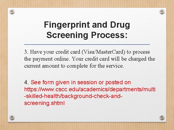 Fingerprint and Drug Screening Process: 3. Have your credit card (Visa/Master. Card) to process