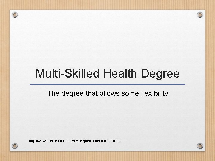 Multi-Skilled Health Degree The degree that allows some flexibility http: //www. cscc. edu/academics/departments/multi-skilled/ 