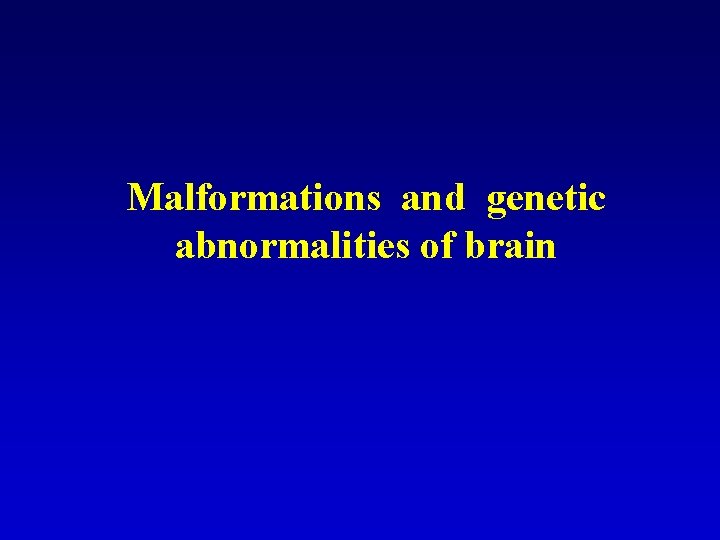 Malformations and genetic abnormalities of brain 