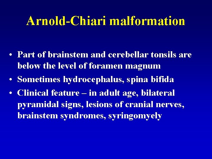 Arnold-Chiari malformation • Part of brainstem and cerebellar tonsils are below the level of