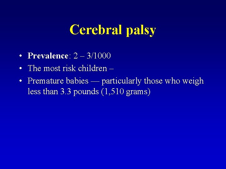 Cerebral palsy • Prevalence: 2 – 3/1000 • The most risk children – •