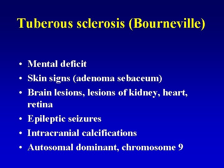 Tuberous sclerosis (Bourneville) • Mental deficit • Skin signs (adenoma sebaceum) • Brain lesions,