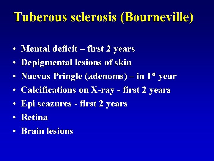 Tuberous sclerosis (Bourneville) • • Mental deficit – first 2 years Depigmental lesions of