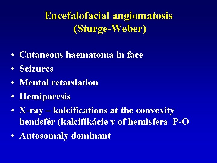 Encefalofacial angiomatosis (Sturge-Weber) • • • Cutaneous haematoma in face Seizures Mental retardation Hemiparesis