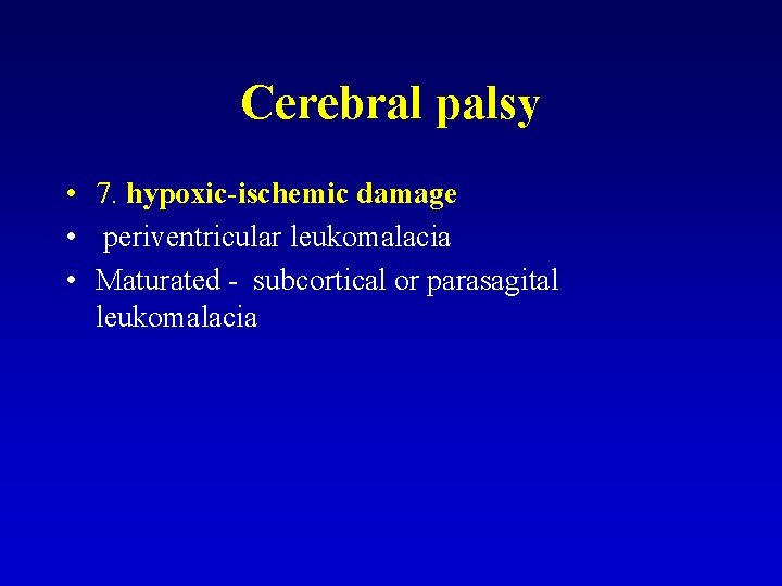 Cerebral palsy • 7. hypoxic-ischemic damage • periventricular leukomalacia • Maturated - subcortical or