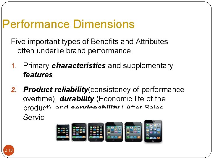 Performance Dimensions Five important types of Benefits and Attributes often underlie brand performance 1.