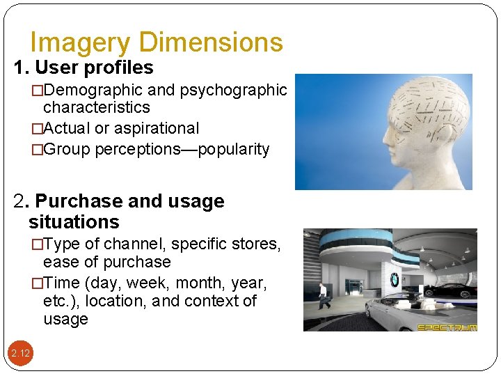 Imagery Dimensions 1. User profiles �Demographic and psychographic characteristics �Actual or aspirational �Group perceptions—popularity