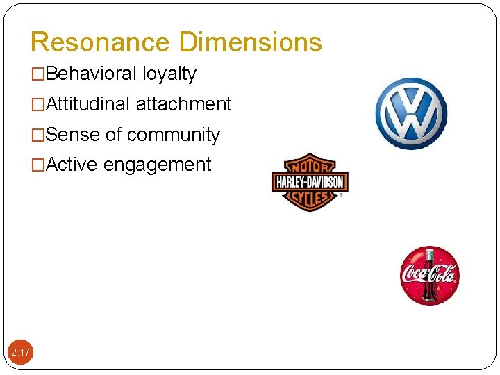 Resonance Dimensions �Behavioral loyalty �Attitudinal attachment �Sense of community �Active engagement 2. 17 