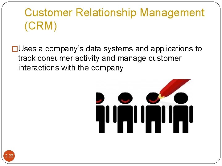 Customer Relationship Management (CRM) �Uses a company’s data systems and applications to track consumer