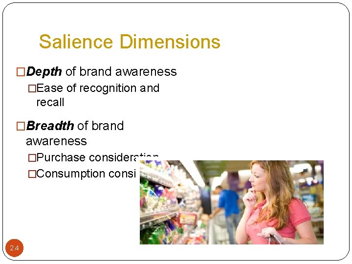 Salience Dimensions �Depth of brand awareness �Ease of recognition and recall �Breadth of brand