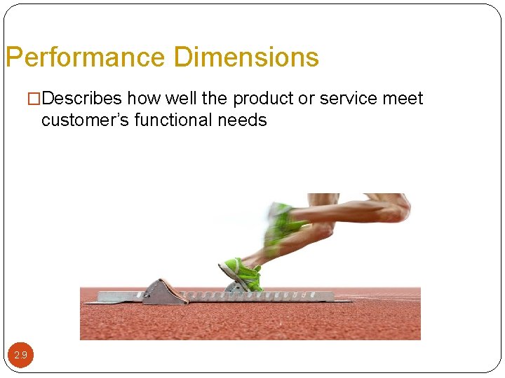 Performance Dimensions �Describes how well the product or service meet customer’s functional needs 2.
