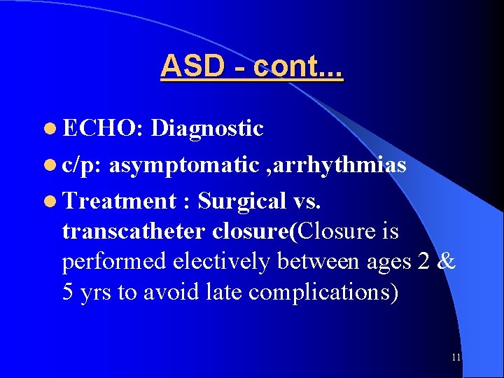 ASD - cont. . . l ECHO: Diagnostic l c/p: asymptomatic , arrhythmias l