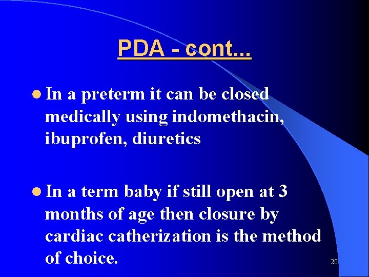 PDA - cont. . . l In a preterm it can be closed medically