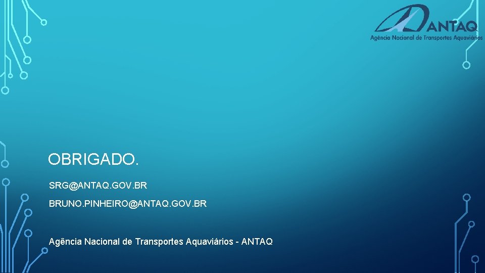 OBRIGADO. SRG@ANTAQ. GOV. BR BRUNO. PINHEIRO@ANTAQ. GOV. BR Agência Nacional de Transportes Aquaviários -