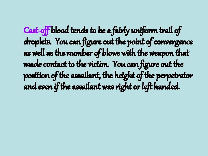 Cast-off blood tends to be a fairly uniform trail of droplets. You can figure