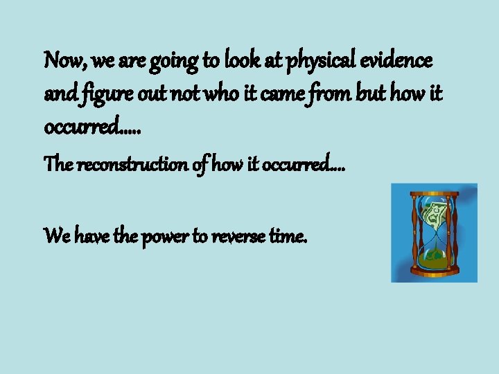 Now, we are going to look at physical evidence and figure out not who